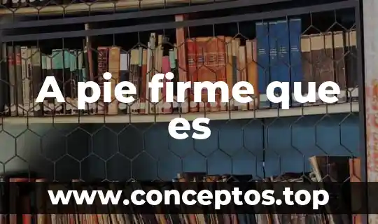 A pie firme que es