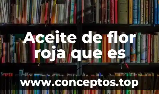 Aceite de flor roja que es