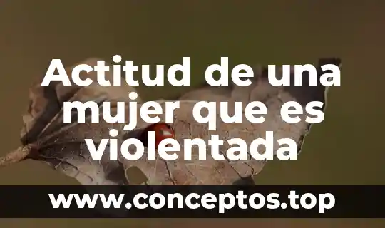 Qué es actitud concepto y ejemplo 7 Actitud de una mujer que es violentada