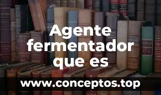 Agente fermentador que es
