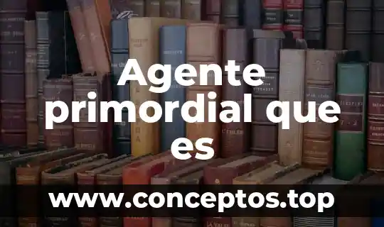 Agente primordial que es