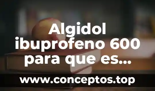 Algidol ibuprofeno 600 para que es bueno