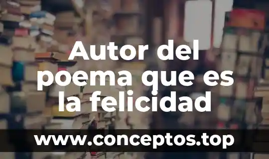 Autor del poema que es la felicidad
