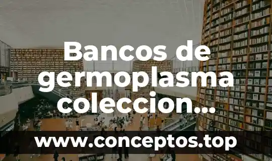 Bancos de germoplasma coleccion activa que es