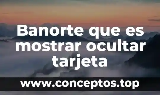 Banorte que es mostrar ocultar tarjeta