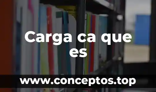 Carga ca que es