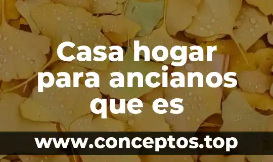 Casa hogar para ancianos que es