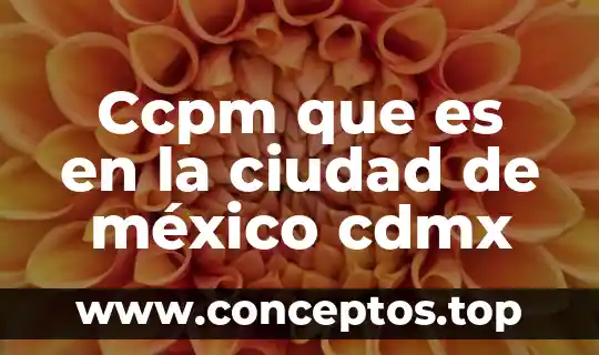 Ccpm que es en la ciudad de méxico cdmx