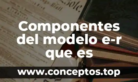 Componentes del modelo e-r que es