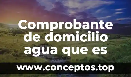 Comprobante de domicilio agua que es