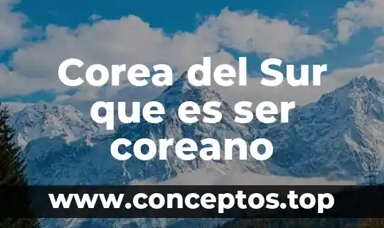 Que es ser amanted 4 Corea del Sur que es ser coreano