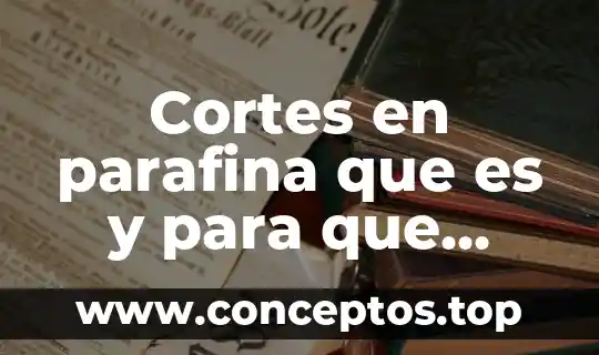 Cortes en parafina que es y para que sirve