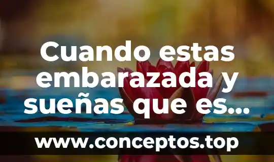 Cuando estas embarazada y sueñas que es niño que significa