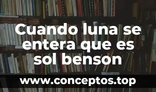 Cuando luna se entera que es sol benson