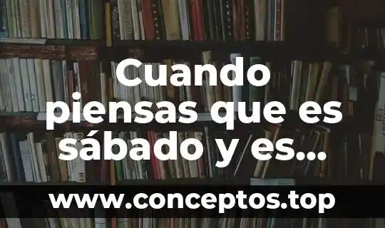Cuando piensas que es sábado y es viernes