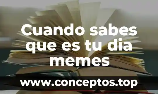 Cuando sabes que es tu dia memes