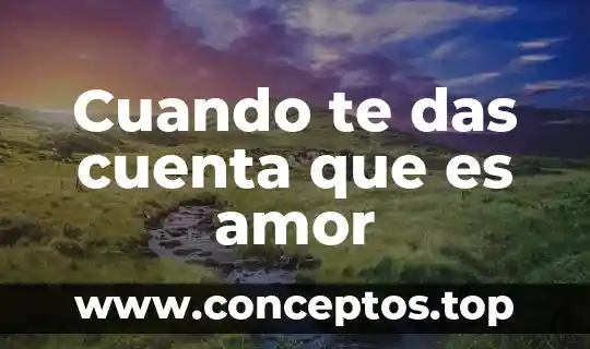 Cuando te das cuenta que es amor