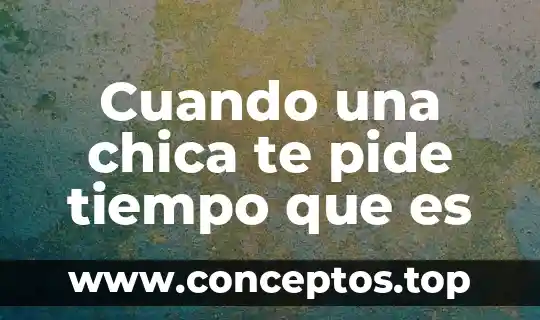 Cuando una chica te pide tiempo que es