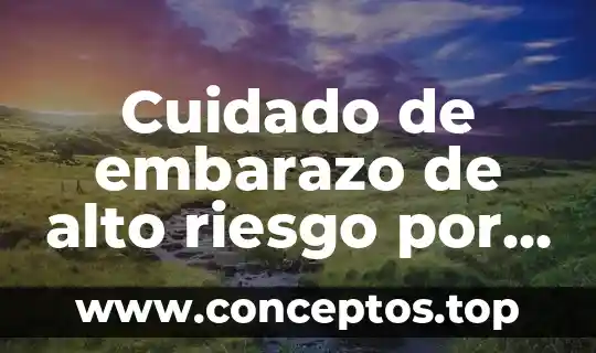 Cuidado de embarazo de alto riesgo por qué es importante