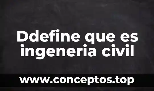 Ddefine que es ingeneria civil