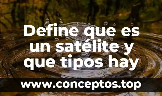 Define que es un satélite y que tipos hay
