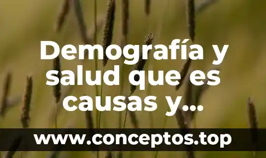 Demografía y salud que es causas y consecuencias