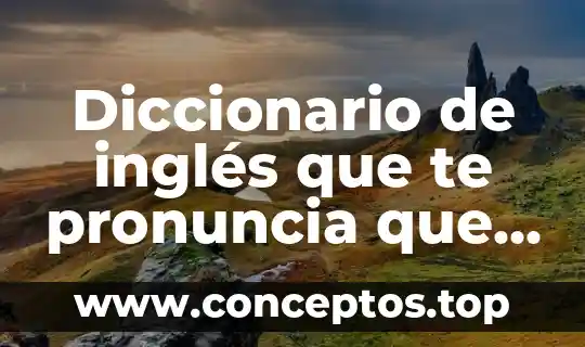 Diccionario de inglés que te pronuncia que es