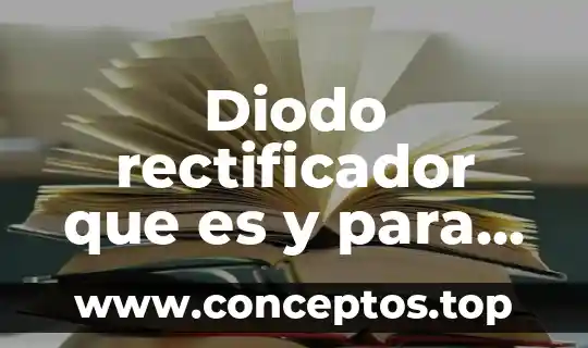 Diodo rectificador que es y para que sirve