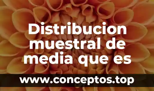 Distribucion muestral de media que es