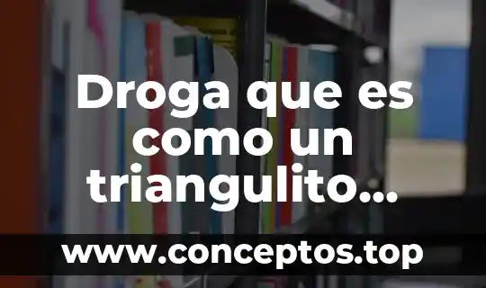Droga que es como un triangulito acido