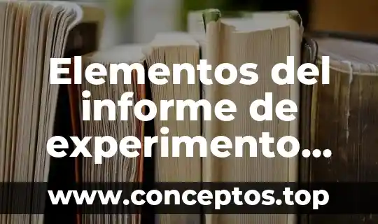 Que es informe academico de titulacion 7 Elementos del informe de experimento que es