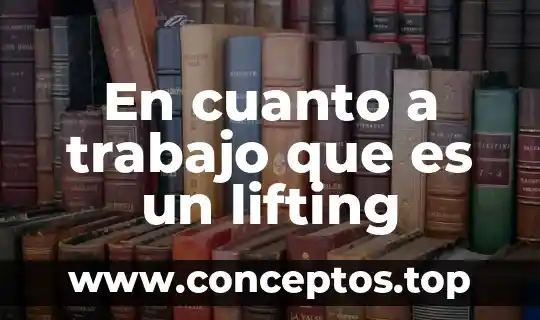 En cuanto a trabajo que es un lifting