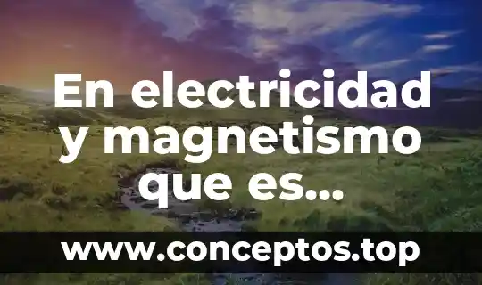 Que es magnetismo significado 3 En electricidad y magnetismo que es corriente
