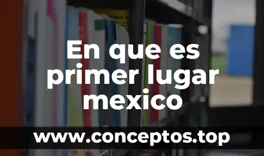 En que es primer lugar mexico