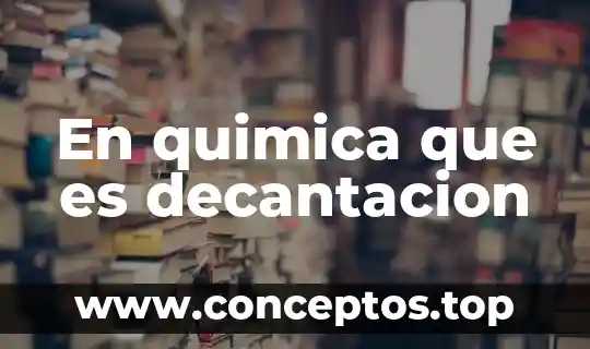En quimica que es decantacion