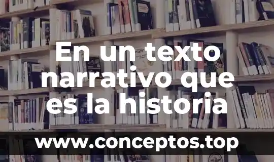 En un texto narrativo que es la historia