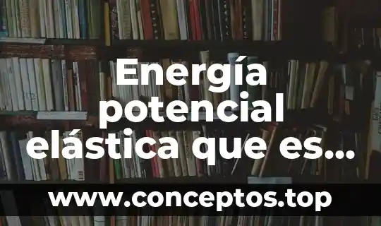 Energía potencial elástica que es k