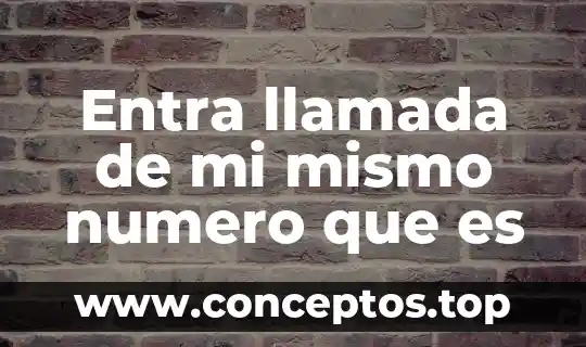 Entra llamada de mi mismo numero que es