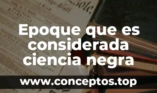 Epoque que es considerada ciencia negra