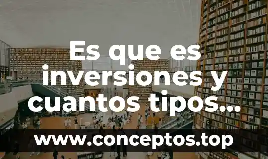 Es que es inversiones y cuantos tipos hay