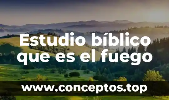 Estudio bíblico que es el fuego