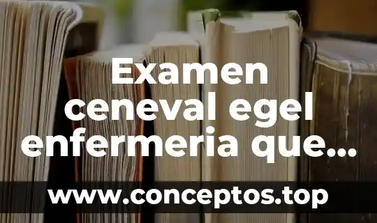 Examen ceneval egel enfermeria que es