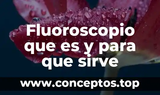 Fluoroscopio que es y para que sirve