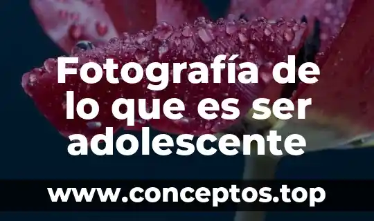 Fotografía de lo que es ser adolescente