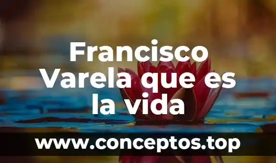 Francisco Varela que es la vida