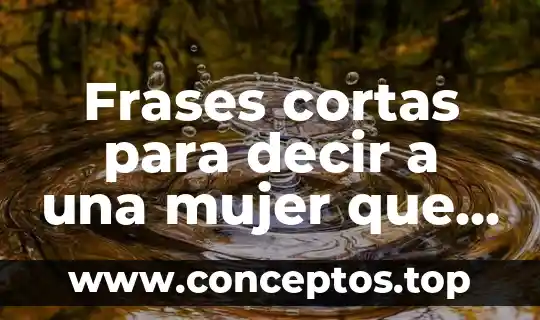 Frases cortas para decir a una mujer que es valiosa