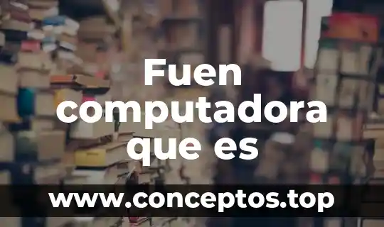 Fuen computadora que es