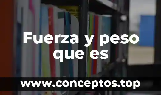 Fuerza y peso que es