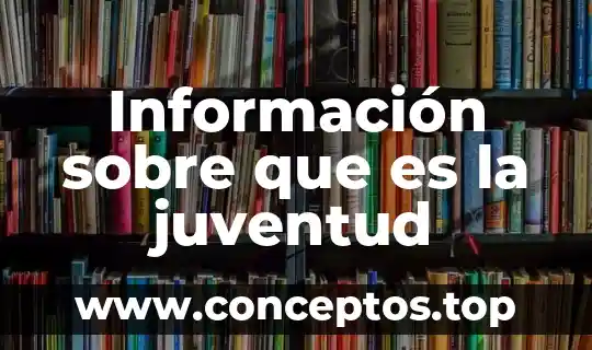 Información sobre que es la juventud