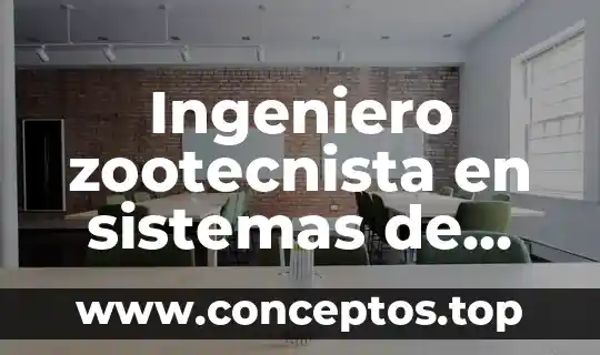 Ingeniero zootecnista en sistemas de producción que es